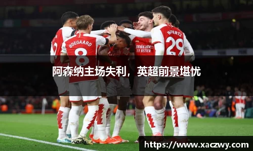 阿森纳主场失利，英超前景堪忧