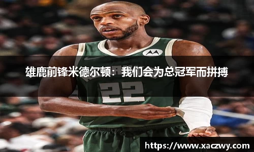 雄鹿前锋米德尔顿：我们会为总冠军而拼搏
