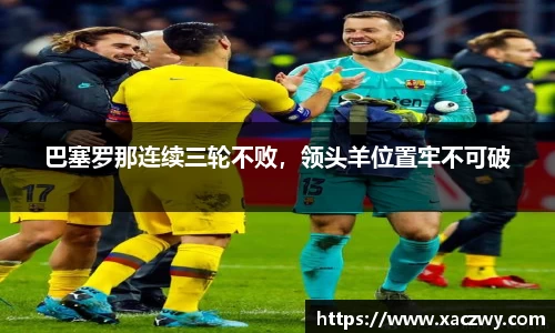 巴塞罗那连续三轮不败，领头羊位置牢不可破