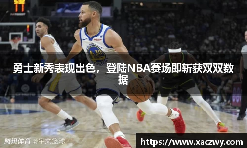 勇士新秀表现出色，登陆NBA赛场即斩获双双数据