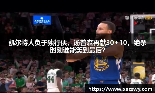 凯尔特人负于独行侠，汤普森再献30+10，绝杀时刻谁能笑到最后？