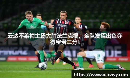 云达不莱梅主场大胜法兰克福，全队发挥出色夺得宝贵三分！