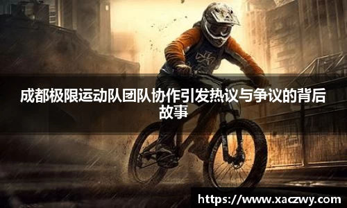 成都极限运动队团队协作引发热议与争议的背后故事