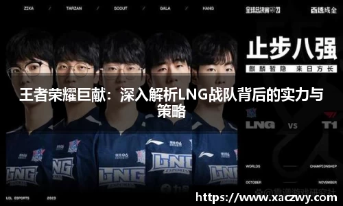 王者荣耀巨献：深入解析LNG战队背后的实力与策略