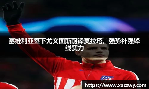 塞维利亚签下尤文图斯前锋莫拉塔，强势补强锋线实力
