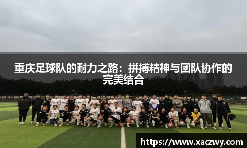 重庆足球队的耐力之路：拼搏精神与团队协作的完美结合