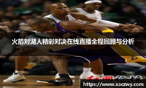 火箭对湖人精彩对决在线直播全程回顾与分析