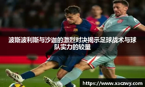 波斯波利斯与沙迦的激烈对决揭示足球战术与球队实力的较量