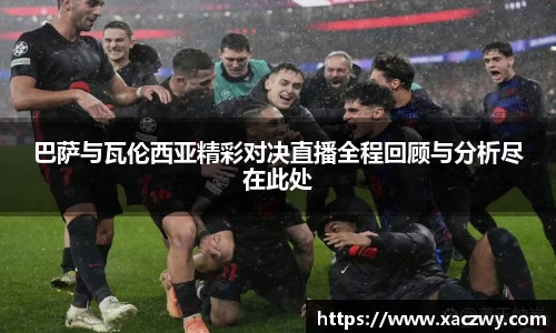 巴萨与瓦伦西亚精彩对决直播全程回顾与分析尽在此处