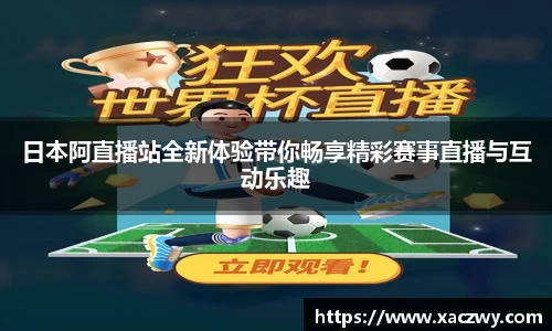 日本阿直播站全新体验带你畅享精彩赛事直播与互动乐趣