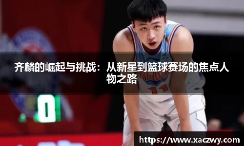齐麟的崛起与挑战：从新星到篮球赛场的焦点人物之路