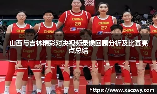 山西与吉林精彩对决视频录像回顾分析及比赛亮点总结