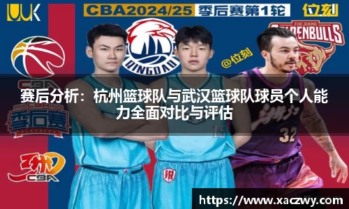 赛后分析：杭州篮球队与武汉篮球队球员个人能力全面对比与评估